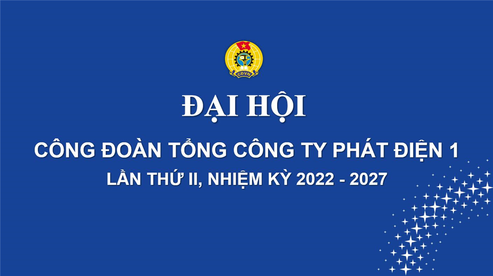 Ban chấp hành Công đoàn Tổng công ty Phát điện 1, nhiệm kỳ 2022 - 2027